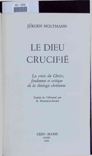 Le Dieu crucifie. La croix du Christ, fondement et critique de la theologie chretienne