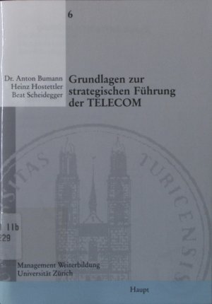 Grundlagen zur strategischen Führung der TELECOM Anton Bumann ; Heinz Hostettler ; Beat Scheidegger / Management-Weiterbildung an der Universität Zürich ; H. 6