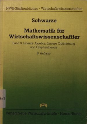 Mathematik für Wirtschaftswissenschaftler. - 3. Lineare Algebra, lineare Optimierung und Graphentheorie.