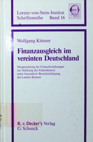 Finanzausgleich im vereinten Deutschland. Neugestaltung der Finanzbeziehungen zur Stärkung des Föderalismus unter besonderer Berücksichtigung des Landes Bremen.