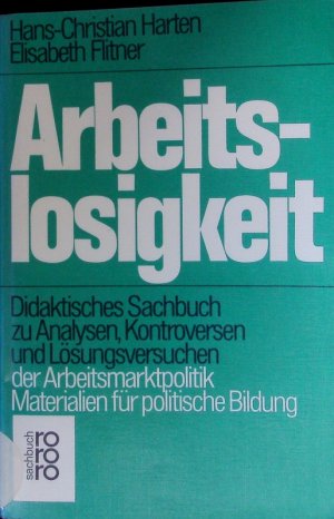 Arbeitslosigkeit. Didaktisches Sachbuch zu Analysen, Kontroversen und Lösungsversuchen der Arbeitsmarktpolitik ; Materialien für politische Bildung.