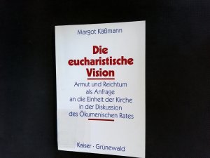 Die eucharistische Vision. Armut und Reichtum als Anfrage an die Einheit der Kirche in der Diskussion des Ökumenischen Rates.