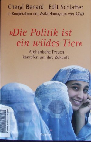 gebrauchtes Buch – Cheryl Benard – Die Politik ist ein wildes Tier. Afghanische Frauen kämpfen um ihre Zukunft.