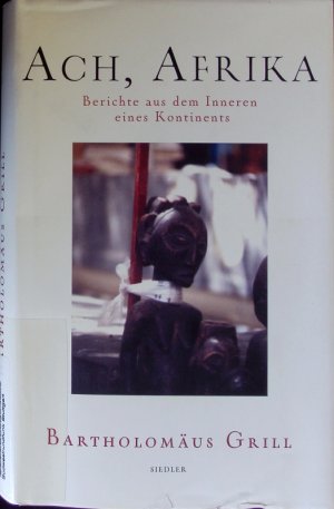 gebrauchtes Buch – Bartholomäus Grill – Ach, Afrika. Berichte aus dem Inneren eines Kontinents.