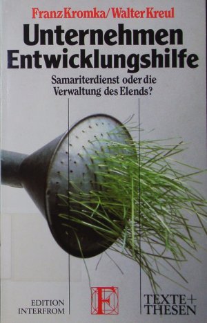 Unternehmen Entwicklungshilfe. Samariterdienst oder die Verwaltung des Elends?.