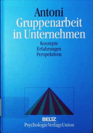 Gruppenarbeit in Unternehmen. Konzepte, Erfahrungen, Perspektiven.