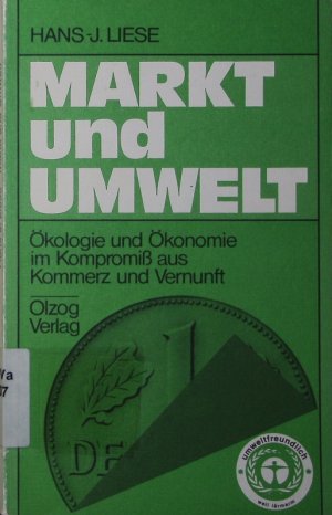 Markt und Umwelt. Ökologie und Ökonomie im Kompromiß aus Kommerz und Vernunft.