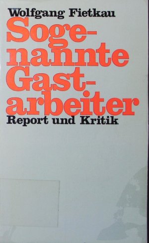 Sogenannte Gastarbeiter. Report und Kritik.