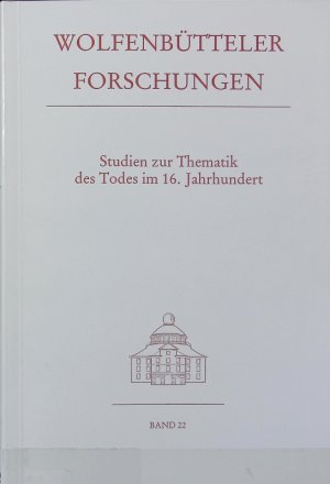 Studien zur Thematik des Todes im 16. Jahrhundert : [Vorträge gehalten anläßlich eines Gastseminars vom 1. bis 3. April 1981 in der Herzog-August-Bibliothek]. Wolfenbütteler Forschungen ; 22.