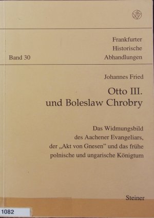 Otto III. und Boleslaw Chrobry : das Widmungsbild des Aachener Evangeliars, der 'Akt von Gnesen' und das frühe polnische und ungarische Königtum ; eine […]