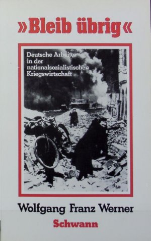 Bleib übrig!' : deutsche Arbeiter in der nationalsozialistischen Kriegswirtschaft. Düsseldorfer Schriften zur neueren Landesgeschichte und zur Geschichte Nordrhein-Westfalens ; 9.