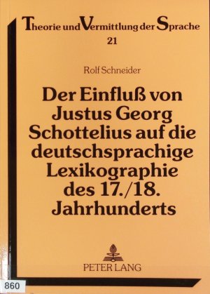 Einfluß von Justus Georg Schottelius auf die deutschsprachige Lexikographie des 17./18. Jahrhunderts. Theorie und Vermittlung der Sprache ; 21.