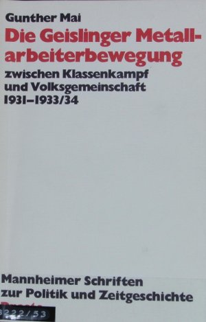 Geislinger Metallarbeiterbewegung zwischen Klassenkampf und Volksgemeinschaft 1931-1933/34 : mit einem Nachwort : Der Neubeginn 1945. Mannheimer Schriften zur Politik und Zeitgeschichte ; 7.