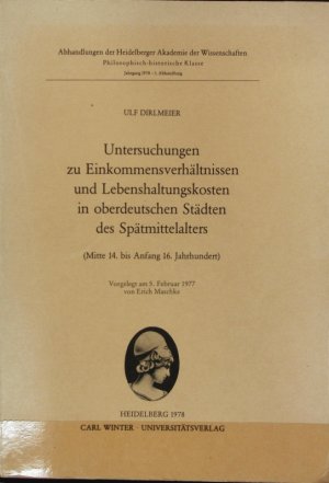 Untersuchungen zu Einkommensverhältnissen und Lebenshaltungskosten in oberdeutschen Städten des Spätmittelalters : (Mitte 14. bis Anfang 16. Jahrhundert). Abhandlungen der Heidelberger Akademie der Wissenschaften, Philosophisch-Historische Klasse ; 1978,1.