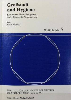 Großstadt und Hygiene : kommunale Gesundheitspolitik in der Epoche der Urbanisierung. Medizin, Gesellschaft und Geschichte.