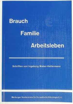 Brauch, Familie, Arbeitsleben : Schriften. Marburger Studien zur vergleichenden Ethnosoziologie ; 10.