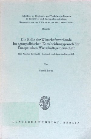 Die Rolle der Wirtschaftsverbände im agrarpolitischen Entscheidungsprozess der Europäischen Wirtschaftsgemeinschaft. Eine Analyse der Markt-, Regional- und Agrarstrukturpolitik.