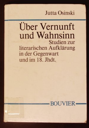 Über Vernunft und Wahnsinn. Studien zur literarischen Aufklärung in der Gegenwart und im 18. Jahrhundert.