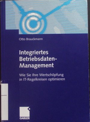 gebrauchtes Buch – Otto Brauckmann – Integriertes Betriebsdaten-Management. Wie Sie ihre Wertschöpfung in IT-Regelkreisen optimieren.