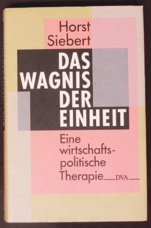 Das Wagnis der Einheit. Eine wirtschaftspolitische Therapie.