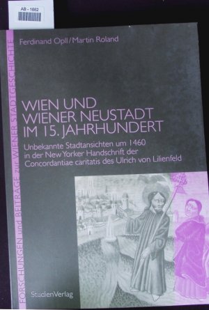 gebrauchtes Buch – Ferdinand Opll – Wien und Wiener Neustadt im 15. Jahrhundert. Unbekannte Stadtansichten um 1460 in der New Yorker Handschrift der Concordantiae caritatis des Ulrich von Lilienfeld.