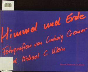 Himmel und Erde. Fotografien von Ludwig Cremer und Michael C. Klein ; [... erscheint anlässlich der Ausstellung "Himmel und Erde - Fotografien von Ludwig Cremer und Michael C. Klein" im Museum Morsbroich, Leverkusen 14.6. - 14.8.2005.