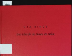 Uta Rings. Drei Lilien für die Damen von Nidau ; [anlässlich der Ausstellungsreihe "Drei Lilien für die Damen von Nidau" an den drei Ausstellungsorten: Kunstmuseum Gelsenkirchen 19.09. - 21.11.2010, LVR-LandesMuseum Bonn 29.05. - 17.07.2011, Stadtmuseum Siegburg 29.05. - 17.07.2011.