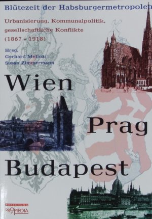 gebrauchtes Buch – Wien - Prag - Budapest. Blütezeit der Habsburgermetropolen ; Urbanisierung, Kommunalpolitik, gesellschaftliche Konflikte (1867 - 1918).