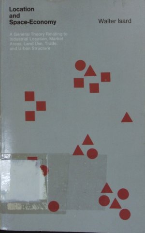 Location and Space-Economy. A General Theory Relating to Industrial Location, Market Areas, Land Use, Trade, and Urban Structure.