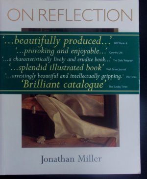 On reflection. Jonathan Miller ; [exhibition entitled Mirror Image: Jonathan Miller on Reflection at the National Gallery, London 16 September - 13 December 1998.