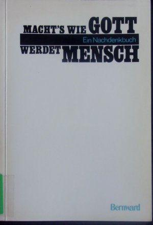 Macht's wie Gott, werdet Mensch. Ein Nachdenkbuch; Josef Quadflieg zum 60. Geburtstag.