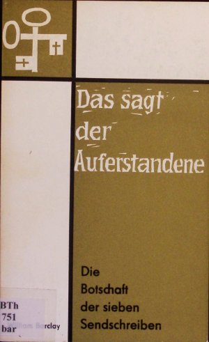 Das sagt der Auferstandene : die Botschaft der sieben Sendschreiben.