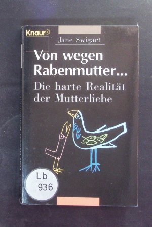 Von wegen Rabenmutter. Die harte Realität der Mutterliebe.