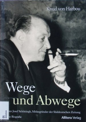 gebrauchtes Buch – Harbou, Knud von – Wege und Abwege. Franz Josef Schöningh, Mitbegründer der Süddeutschen Zeitung ; eine Biografie.