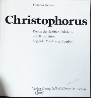 Christophorus. Patron der Schiffer, Fuhrleute und Kraftfahrer ; Legende, Verehrung, Symbol.