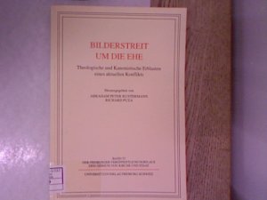 Bilderstreit um die Ehe : theologische und kanonistische Erblasten eines aktuellen Konflikts. Freiburger Veröffentlichungen aus dem Gebiete von Kirche […]