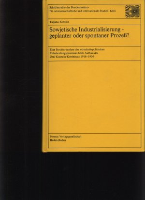 Sowjetische Industrialisierung - geplanter oder spontaner Prozeß? Eine Strukturanalyse des wirtschaftspolitischen Entscheidungsprozesses beim Aufbau des Ural-Kuzneck-Kombinats 1918 - 1930