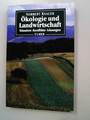 Ökologie und Landwirtschaft. Situation, Konflikte, Lösungen.