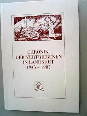 Chronik der Vertriebenen in Landshut. 1945 - 1987.