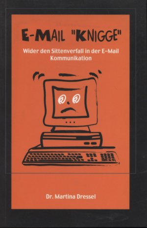 E-Mail-"Knigge" : wider den Sittenverfall in der E-Mail-Kommunikation.[auf der Titelseite mit Sinnspruch und Signatur der Verfasserin versehen, datiert 30.08.06] WEB-GOLD-Akademie Dr. Dressel e.K. Freital/Dresden & Calgary