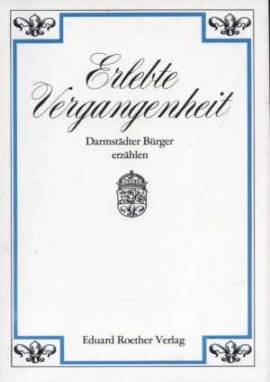 Erlebte Vergangenheit. Darmstädter Bürger erzählen