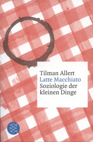 Latte Macchiato : Soziologie der kleinen Dinge. [auf dem Vorsatz mit handschriftlicher Widmung, Datierung, Signatur des Autors Tilman Allert] Fischer ; 29812