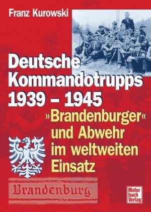 Deutsche Kommandotrupps 1939-1945: »Brandenburger« und Abwehr im weltweiten Einsatz