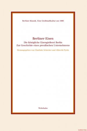 Berliner Eisen | Die Königliche Eisengießerei Berlin. Zur Geschichte eines preußischen Unternehmens