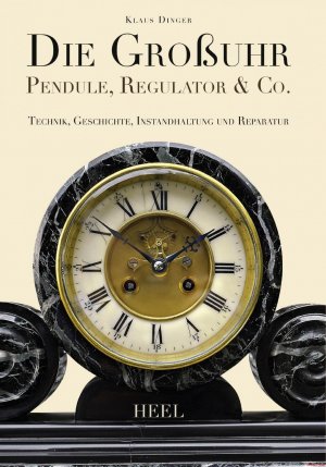 gebrauchtes Buch – Klaus Dinger – Die Großuhr - Pendule, Regulator & Co. | Technik, Geschichte, Instandhaltung und Reparatur