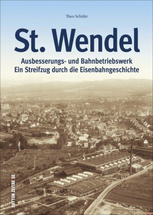 Ausbesserungswerk und Bahnbetriebswerk St. Wendel | Ein Streifzug durch die Eisenbahngeschichte