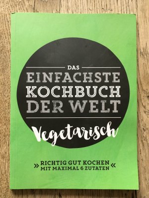 Das Einfachste Kochbuch der Welt - Vegetarisch (Richtig gut kochen mit maximal 6 Zutaten)