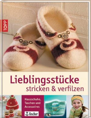 Lieblingsstücke stricken & verfilzen: Hausschuhe, Taschen, Accessoires