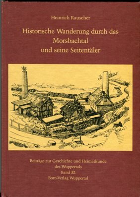 Historische Wanderung durch das Morsbachtal und seine Seitentäler (Beiträge zur Geschichte und Heimatkunde Wuppertals)