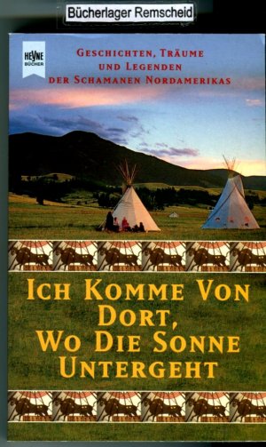 Ich komme von dort, wo die Sonne untergeht. Geschichten, Träume und Legenden der Schamanen Nordamerikas.